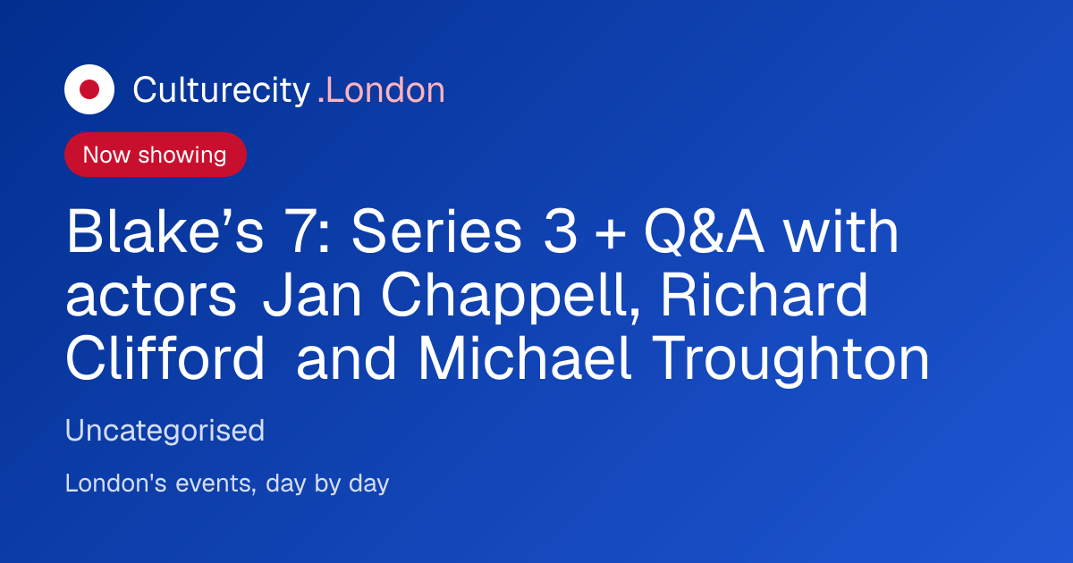 Blake’s 7: Series 3 + Q&A with actors Jan Chappell, Richard Clifford ...