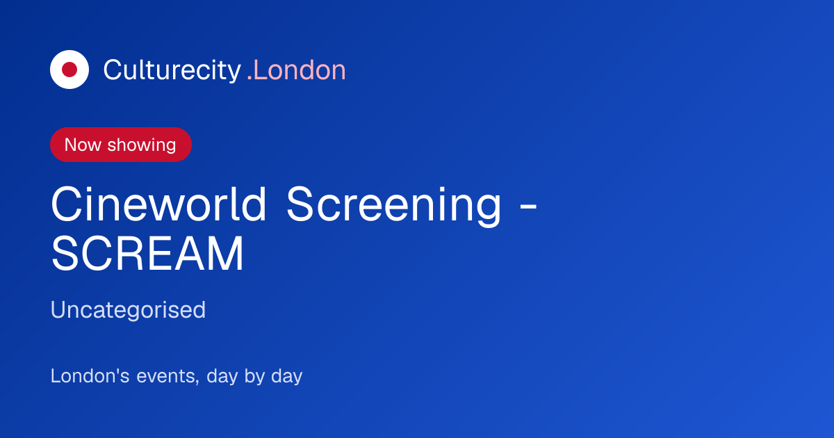 Cineworld Screening - SCREAM — London showtimes | Culturecity London