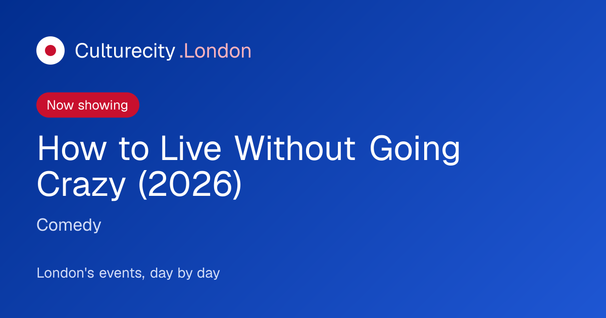 How to Live Without Going Crazy (2026) — London showtimes | Culturecity ...