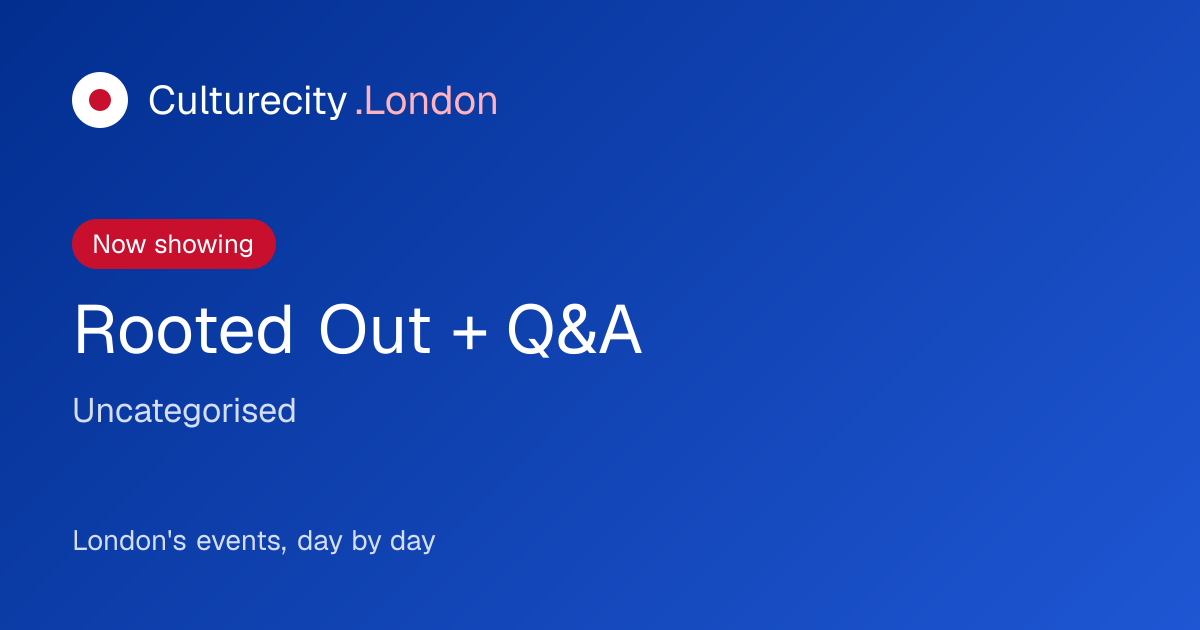 Rooted Out + Q&A — London showtimes | Culturecity London